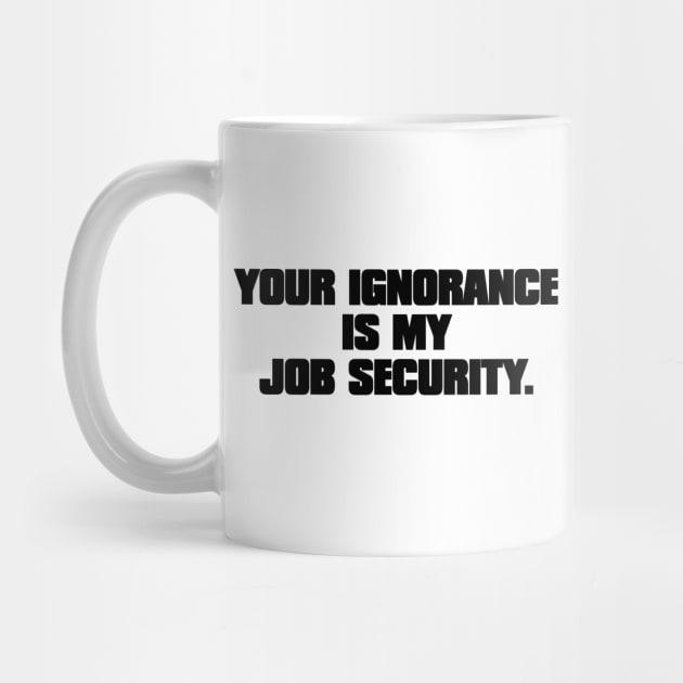 Your Ignorance.... by BigOrangeShirtShop